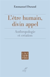 L'être humain, divin appel : anthropologie et création - Emmanuel Durand