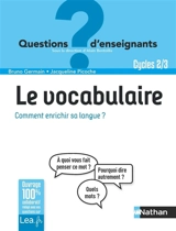 Le vocabulaire : comment enrichir sa langue ? : cycle 2-3 - Bruno Germain
