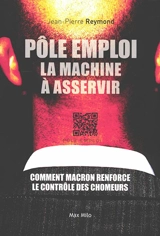 Pôle emploi : la machine à asservir : comment Macron renforce le contrôle des chômeurs - Jean-Pierre Reymond