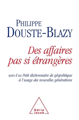 Des affaires pas si étrangères. Petit dictionnaire de géopolitique à l'usage des nouvelles générations - Philippe Douste-Blazy