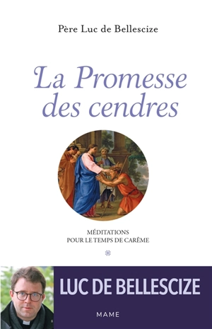 La promesse des cendres : méditations pour le temps de carême - Luc de Bellescize
