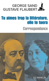 Tu aimes trop la littérature, elle te tuera : correspondance - George Sand