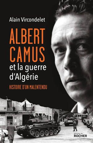 Albert Camus et la guerre d'Algérie : histoire d'un malentendu - Alain Vircondelet