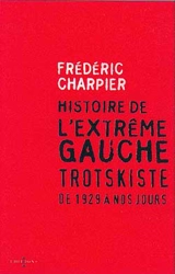 Histoire de l'extrême gauche trotskiste : de 1929 à nos jours - Frédéric Charpier