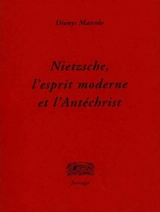 Nietzsche, l'esprit moderne et l'Antéchrist - Dionys Mascolo