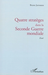 Quatre stratèges dans la Seconde Guerre mondiale : essai - Bruno Jarrosson