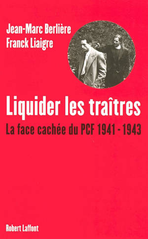 Liquider les traîtres : la face cachée du PCF, 1941-1943 - Jean-Marc Berlière