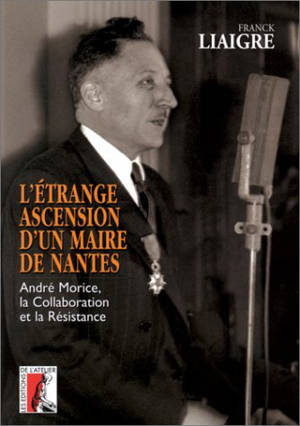 Etrange ascension d'un maire de Nantes : André Morice - Franck Liaigre