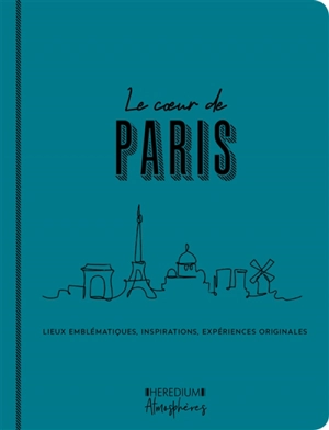 Le coeur de Paris : lieux emblématiques, inspirations, expériences originales - Mathilde Mahaut
