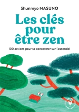 Les clés pour être zen : 100 actions pour se concentrer sur l'essentiel - Shunmyo Masuno