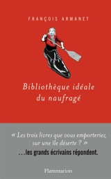 Bibliothèque idéale du naufragé - François Armanet