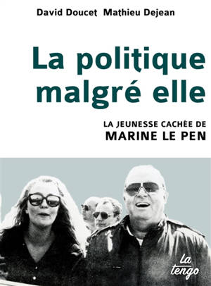 La politique malgré elle : la jeunesse cachée de Marine Le Pen - David Doucet