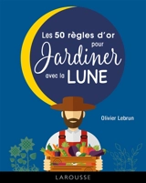 Les 50 règles d'or pour jardiner avec la Lune - Olivier Lebrun