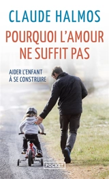 Pourquoi l'amour ne suffit pas : aider l'enfant à se construire - Claude Halmos