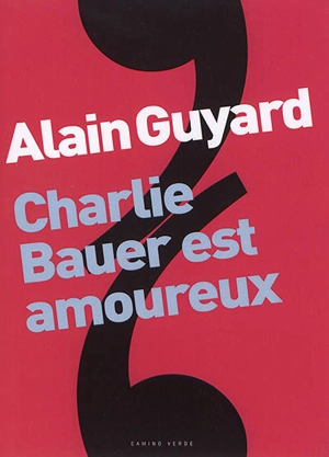 Charlie Bauer est amoureux - Alain Guyard