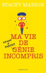 Ma vie de grand et parfait génie incompris - Stacey Matson