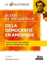 De la démocratie en Amérique, Alexis de Tocqueville : avec le texte intégral du tome II, partie I (chapitres 1 à 8) - Dalibor Frioux