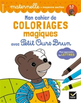 Mon cahier de coloriages magiques avec Petit Ours Brun : pour apprendre les lettres : maternelle, moyenne section, 4-5 ans - Françoise Perraud