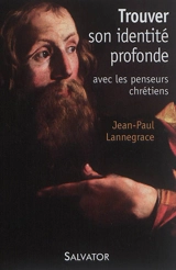 Trouver son identité profonde : avec les penseurs chrétiens - Jean-Paul Lannegrace