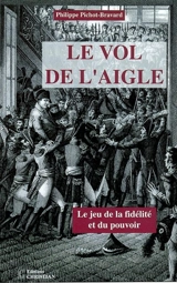 Le vol de l'aigle ou Le jeu de la fidélité et du pouvoir - Philippe Pichot-Bravard