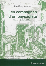 Les campagnes d'un paysagiste : Aisne, Seine-et-Marne : texte et croquis. Lettre sur le paysage - Fréderic Henriet