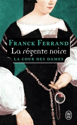 La cour des dames. Vol. 1. La régente noire - Franck Ferrand