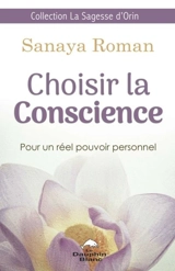 Choisir la conscience : pour un réel pouvoir personnel - Sanaya Roman