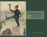 Ecoliers en guerre, 1914-1918 : la collection graphique de l'Ecole alsacienne - Emmanuelle Cronier