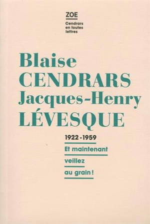 Blaise Cendrars-Jacques-Henry Lévesque : correspondance 1922-1959 : et maintenant, veillez au grain ! - Blaise Cendrars