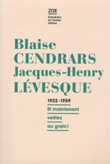 Blaise Cendrars-Jacques-Henry Lévesque : correspondance 1922-1959 : et maintenant, veillez au grain ! - Blaise Cendrars