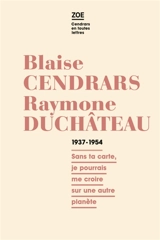 Blaise Cendrars, Raymone Duchâteau : correspondance, 1937-1954 : sans ta carte, je pourrais me croire sur une autre planète - Blaise Cendrars