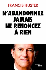 N'abandonnez jamais, ne renoncez à rien - Francis Huster