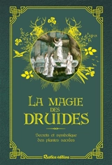 La magie des druides : secrets et symbolique des plantes sacrées - Florence Laporte