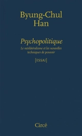 Psychopolitique : le néolibéralisme et les nouvelles techniques de pouvoir - Byung-Chul Han