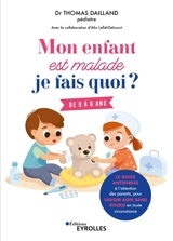 Mon enfant est malade, je fais quoi ? : le guide antistress à l'attention des parents, pour savoir agir sans risque en toute circonstance : de 0 à 6 ans - Thomas Dailland