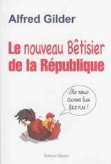 Le nouveau bêtisier de la République : ils nous auront bien fait rire - Alfred Gilder