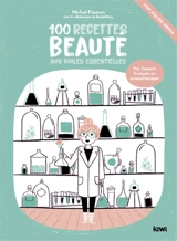 100 recettes beauté aux huiles essentielles : mon atelier aroma - Michel Faucon