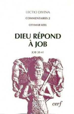 Dieu répond à Job : une interprétation de Job 38-41 à la lumière de l'iconographie du Proche-Orient ancien - Othmar Keel