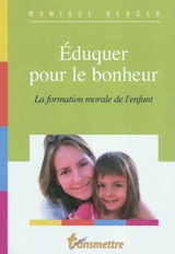 Eduquer pour le bonheur : la formation morale de l'enfant - Monique Berger