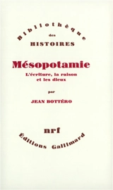 Mésopotamie : l'écriture, la raison et les dieux - Jean Bottéro