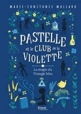 Pastelle et le club de la violette. Vol. 2. La magie du triangle bleu - Marie-Constance Mallard