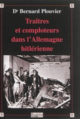 Traîtres et comploteurs dans l'Allemagne hitlérienne - Bernard Plouvier