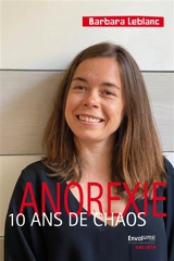 Anorexie, 10 ans de chaos : récit de vie - Barbara Leblanc