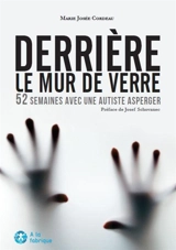 Derrière le mur de verre : 52 semaines avec une autiste Asperger - Marie Josée Cordeau