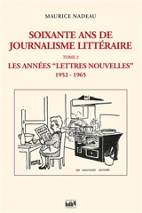Soixante ans de journalisme littéraire. Vol. 2. Les années Lettres nouvelles : 1952-1965 - Maurice Nadeau