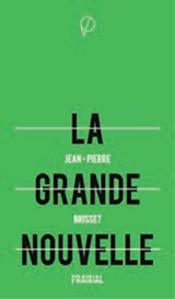 La grande nouvelle : la véritable création de l'homme, la résurrection de l'homme, tous les mystères expliqués - Jean-Pierre Brisset