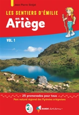Les sentiers d'Emilie en Ariège. Vol. 1. Parc naturel régional des Pyrénées ariégeoises : 25 promenades pour tous - Jean-Pierre Siréjol