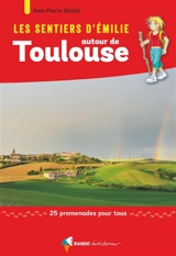 Les sentiers d'Emilie autour de Toulouse : 25 promenades pour tous - Jean-Pierre Siréjol