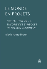 Le monde en projets : une lecture de la théorie des symboles de Nelson Goodman - Alexis Anne-Braun