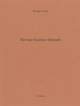 Sur une hauteur obstinée - Philippe Denis
